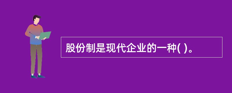 股份制是现代企业的一种( )。