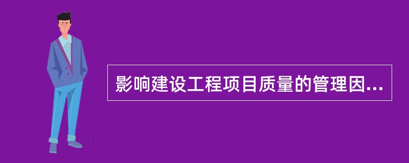 影响建设工程项目质量的管理因素,主要是( )。