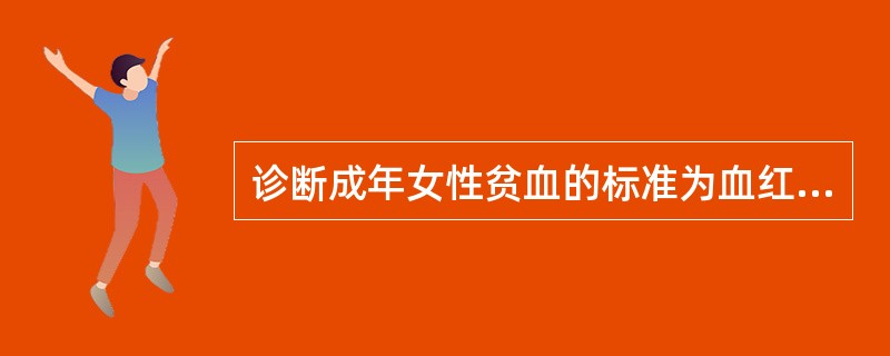 诊断成年女性贫血的标准为血红蛋白浓度低于( )