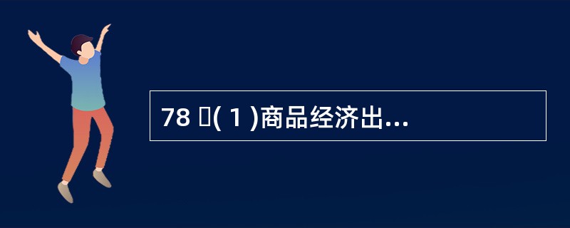 78 ( 1 )商品经济出现( 2 )资本主义生产方式产生 ( 3 )生产力发