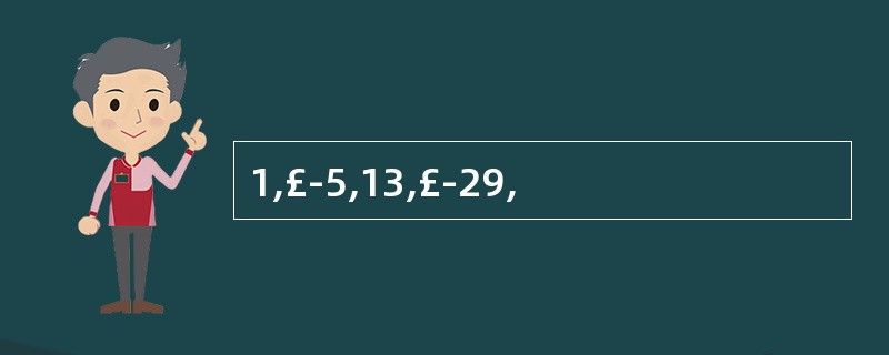 1,£­5,13,£­29,