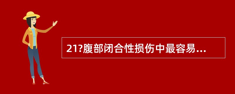 21?腹部闭合性损伤中最容易受损伤的内脏是