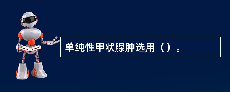 单纯性甲状腺肿选用（）。