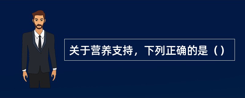 关于营养支持，下列正确的是（）