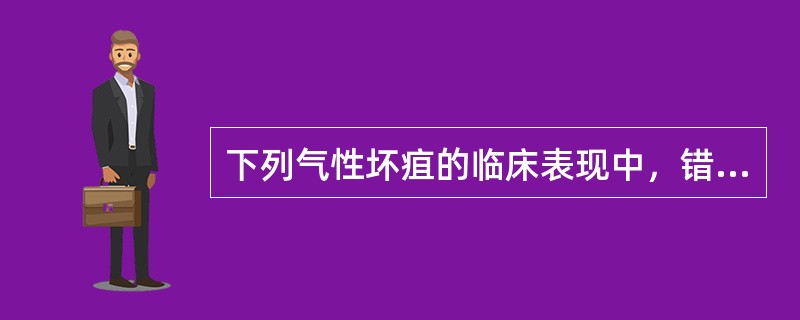 下列气性坏疽的临床表现中，错误的是（）