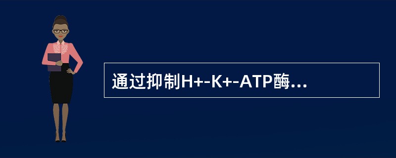 通过抑制H+-K+-ATP酶而用于治疗消化性溃疡的药物是（）。