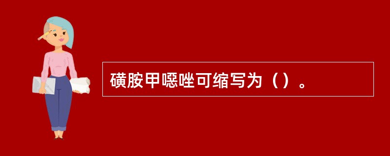 磺胺甲噁唑可缩写为（）。