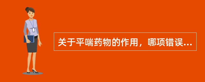 关于平喘药物的作用，哪项错误（）