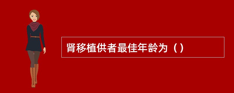 肾移植供者最佳年龄为（）