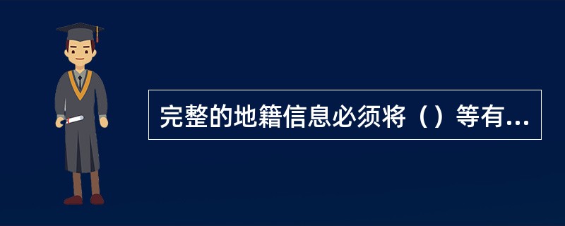 完整的地籍信息必须将（）等有机地结合起来。