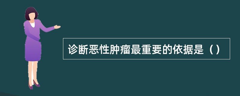 诊断恶性肿瘤最重要的依据是（）