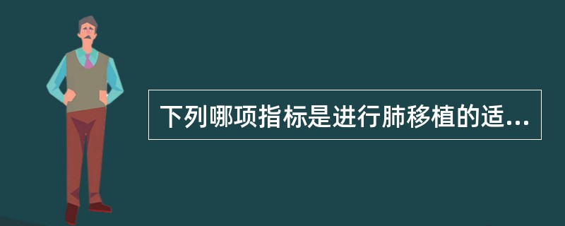 下列哪项指标是进行肺移植的适应证（）