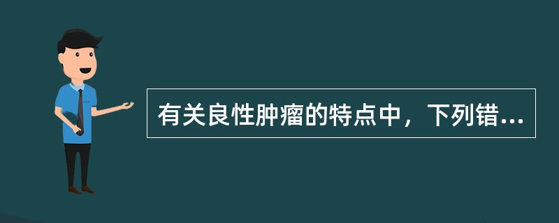 有关良性肿瘤的特点中，下列错误的是（）