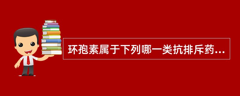 环孢素属于下列哪一类抗排斥药物（）