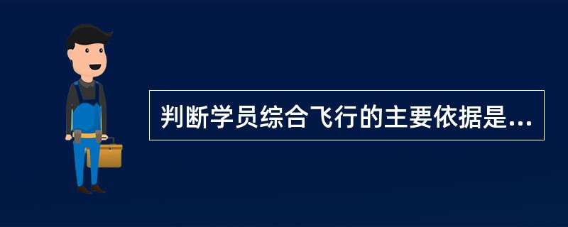 判断学员综合飞行的主要依据是（）