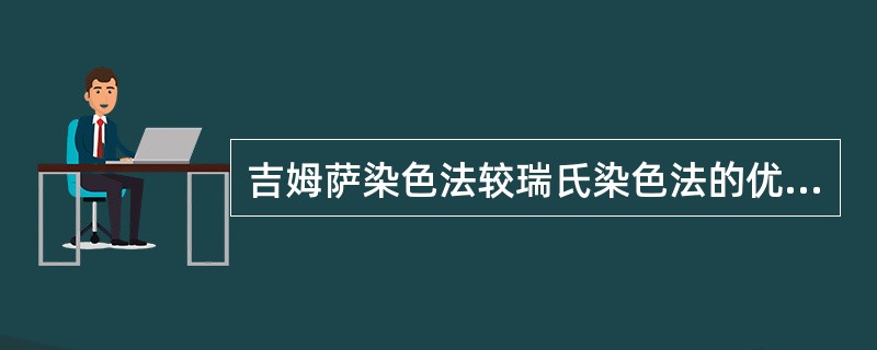 吉姆萨染色法较瑞氏染色法的优点在于()