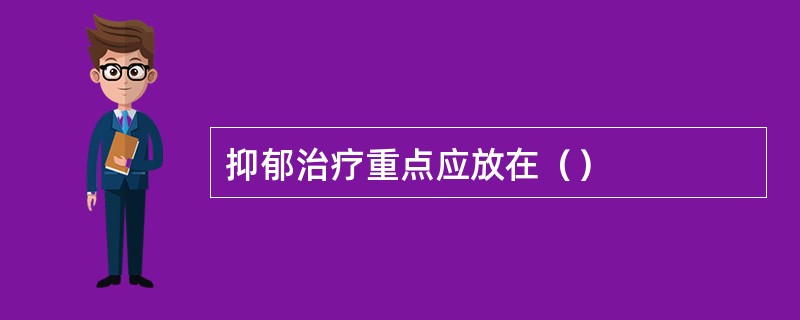 抑郁治疗重点应放在（）