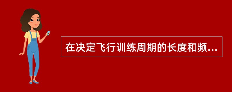 在决定飞行训练周期的长度和频率时，首先应考虑的因素是（）