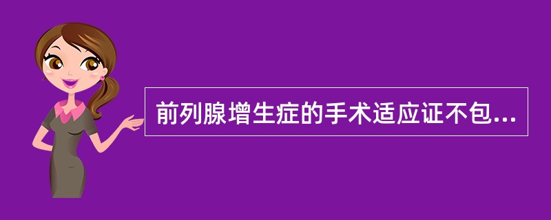 前列腺增生症的手术适应证不包括()