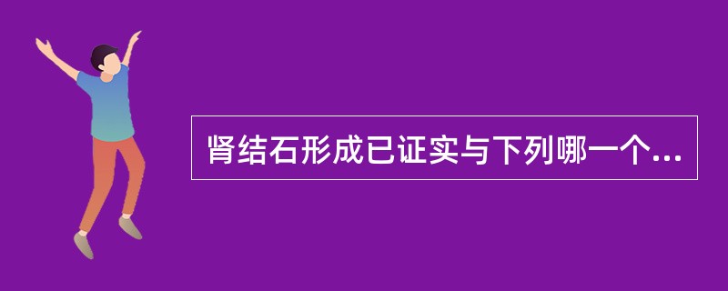 肾结石形成已证实与下列哪一个因素无关()