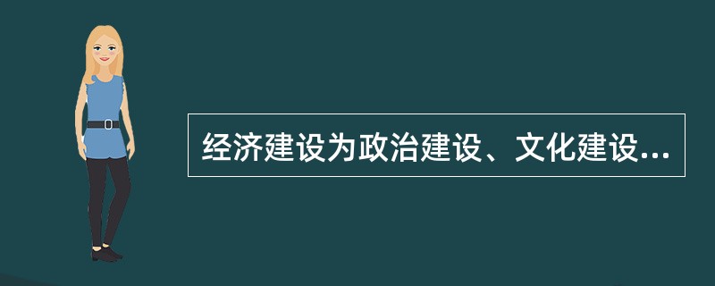 经济建设为政治建设、文化建设、社会建设提供物质基础，必须深刻认识加快经济发展的战