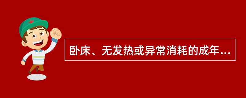 卧床、无发热或异常消耗的成年男性病人，每天最低热卡需要是（）