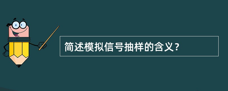 简述模拟信号抽样的含义？