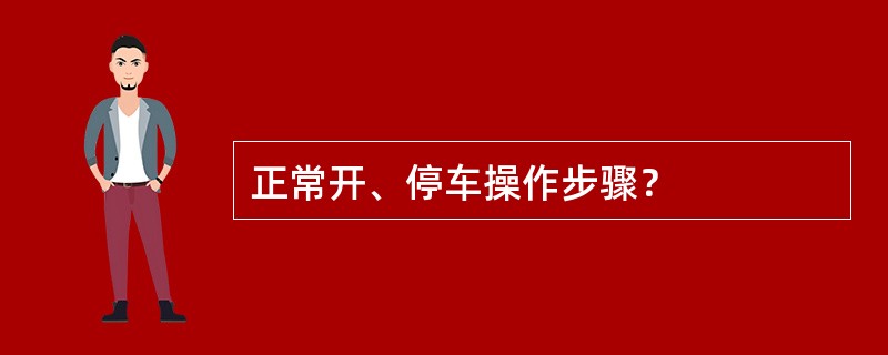 正常开、停车操作步骤？