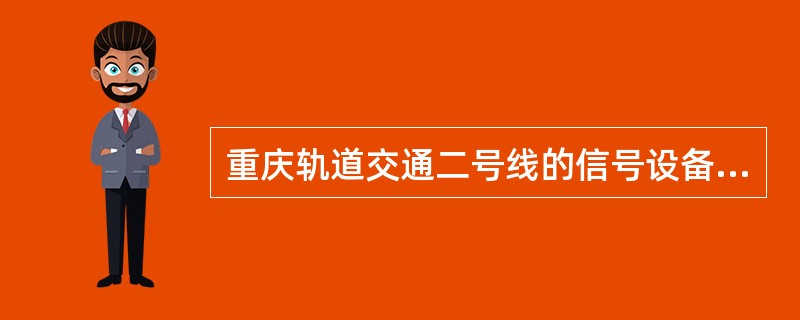 重庆轨道交通二号线的信号设备是由列车超速防护自动闭塞设备（ATP）、列车运行自动