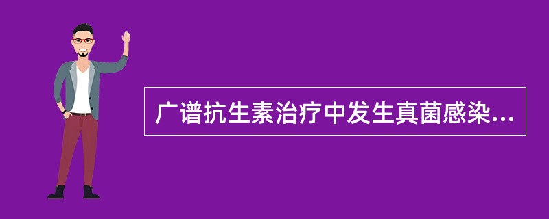 广谱抗生素治疗中发生真菌感染，除选用抗真菌药物外，宜选用（）