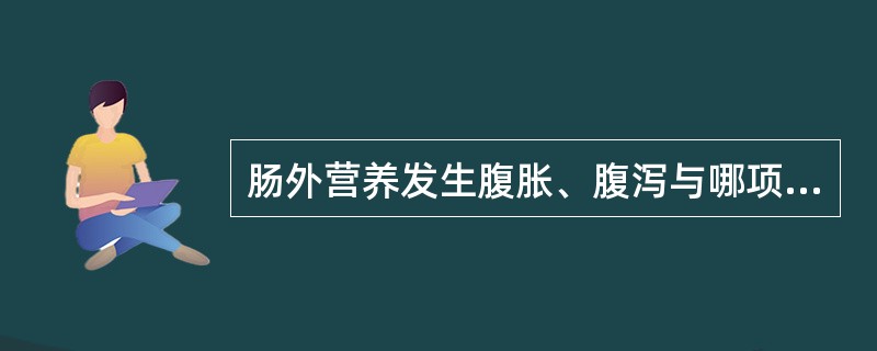 肠外营养发生腹胀、腹泻与哪项无关（）