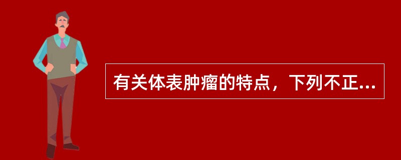 有关体表肿瘤的特点，下列不正确的是（）