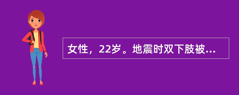 女性，22岁。地震时双下肢被倒塌的砖墙砸伤致股骨干及胫腓骨多发性骨折。送往医院后