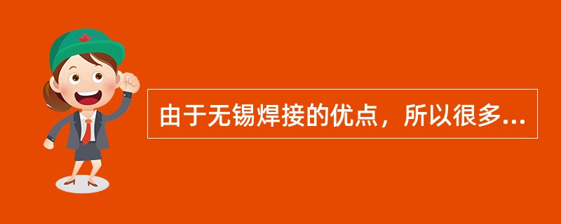 由于无锡焊接的优点，所以很多无线电设备中很多接点处可取代锡焊料。