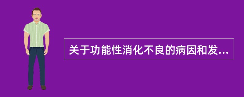 关于功能性消化不良的病因和发病机制不正确的是（）