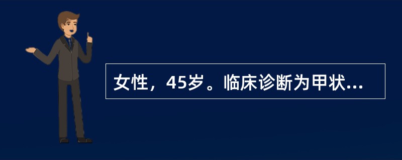 女性，45岁。临床诊断为甲状腺功能亢进症。在全麻下行甲状腺次全切除术。手术后当晚