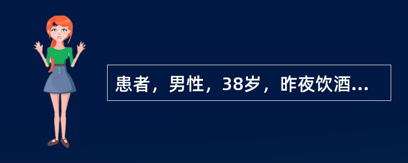 患者，男性，38岁，昨夜饮酒400ml后出现呕血而来急诊，查体：脉搏90次/分血