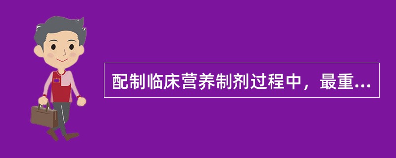 配制临床营养制剂过程中，最重要的影响因素是（）