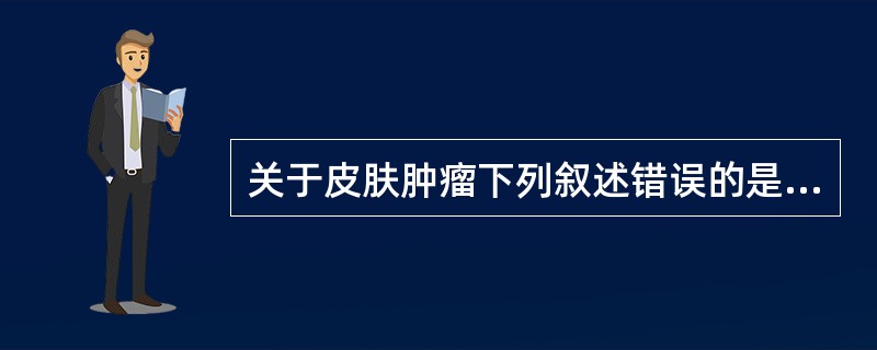 关于皮肤肿瘤下列叙述错误的是（）