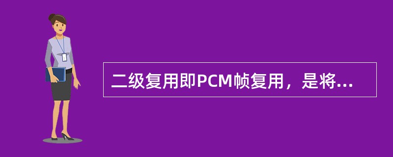 二级复用即PCM帧复用，是将64kbit／s的零次群按32路PCM帧格式进行复用