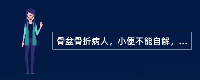 骨盆骨折病人，小便不能自解，尿道口滴血，血压110/70mmHg，正确的处理是(