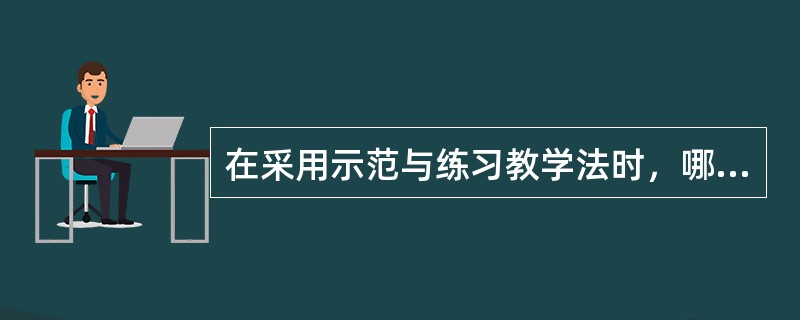 在采用示范与练习教学法时，哪两项单独的活动应同时进行（）