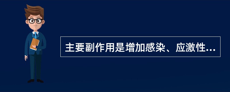 主要副作用是增加感染、应激性溃疡、糖尿病、高血压、库欣征面容的发生（）