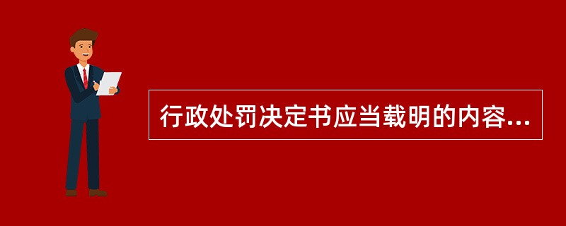 行政处罚决定书应当载明的内容有（）以及处罚机关名称。