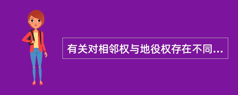 有关对相邻权与地役权存在不同的叙述中，正确的有（）。