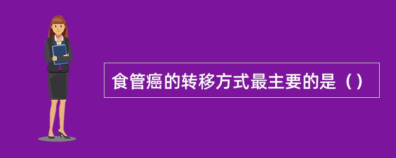 食管癌的转移方式最主要的是（）