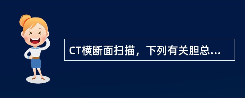 CT横断面扫描，下列有关胆总管正常解剖的描述，哪项不对（）