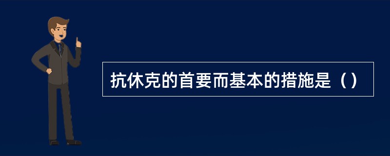 抗休克的首要而基本的措施是（）