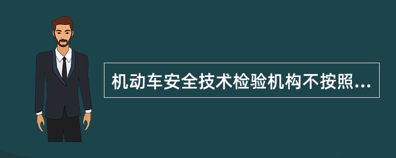 机动车安全技术检验机构不按照机动车国家安全技术标准进行检验，出具虚假检验结果的，