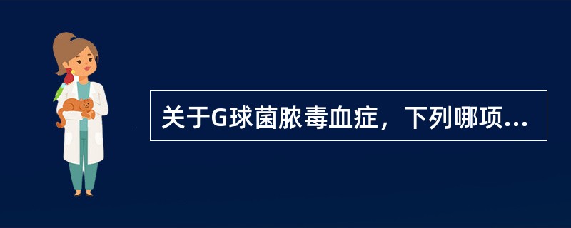 关于G球菌脓毒血症，下列哪项是错误的（）